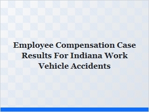 Indiana Work Vehicle Accident Compensation Case Results