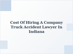 Indiana Truck Accident Lawyer Costs & Company Liability