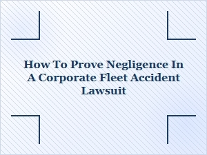 Proving Negligence in Fleet Accident Litigation