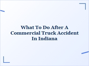Steps After a Commercial Truck Accident in Indiana